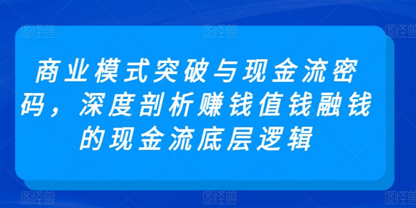 商业模式突破与现金流密码 深度剖析现金流底层逻辑